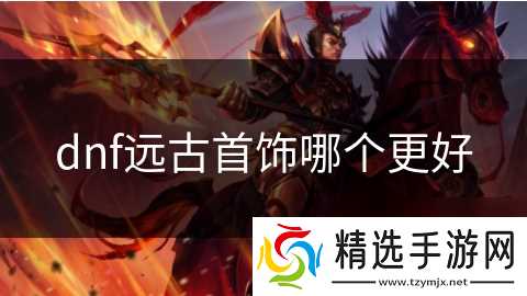 dnf远古首饰哪个更好