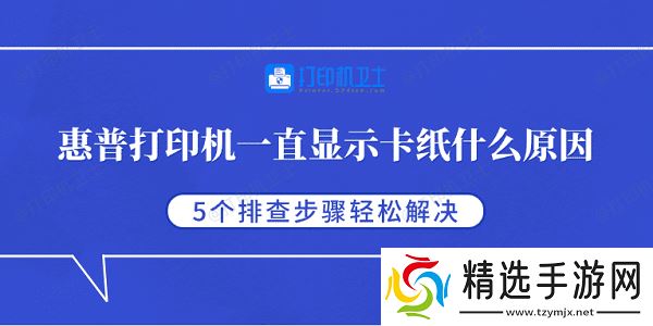 惠普打印机一直显示卡纸什么原因 5个排查步骤轻松解决