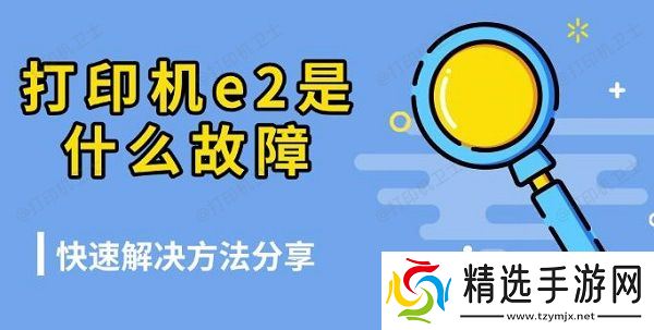 打印机e2是什么故障，快速解决方法分享