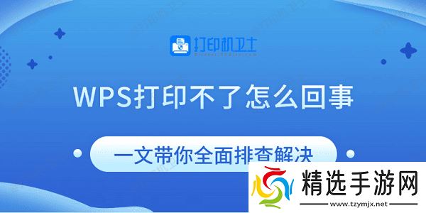 WPS打印不了怎么回事 一文带你全面排查解决