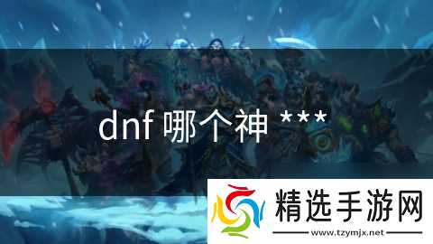 dnf 哪个神 ***
