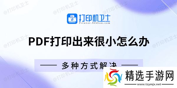 PDF打印出来很小怎么办 多种方式解决 PDF打印出来很小怎么办 多种方式解决