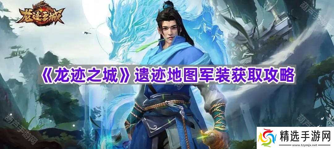 《龙迹之城》遗迹地图军装获取攻略