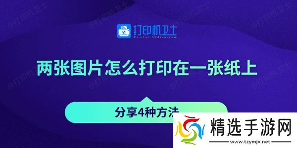 两张图片怎么打印在一张纸上 分享4种方法