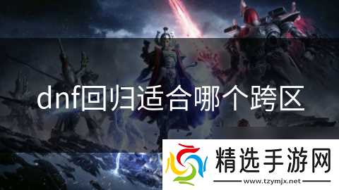 dnf回归适合哪个跨区