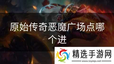 原始传奇恶魔广场点哪个进