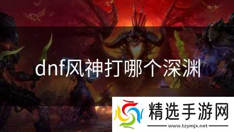 dnf风神打哪个深渊