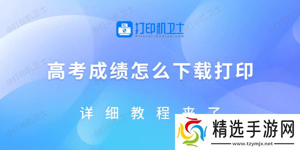 高考成绩怎么下载打印?详细教程来了 高考成绩怎么下载打印?详细教程来了