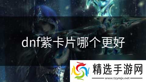 dnf紫卡片哪个更好