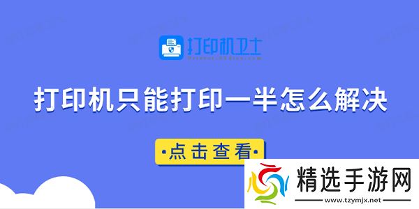 打印机只能打印一半怎么解决 快速解决方法大全 打印机只能打印一半怎么解决 快速解决方法大全