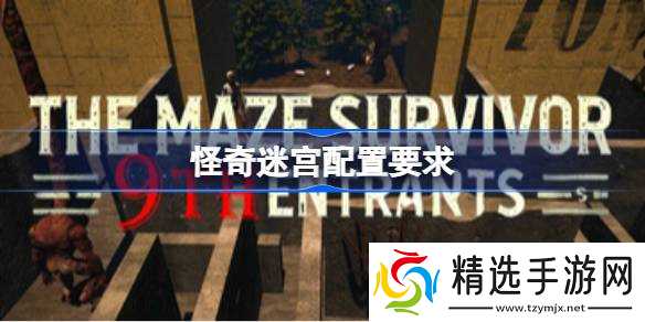 怪奇迷宫配置要求,怪奇迷宫配置要求一览