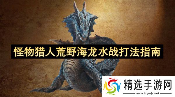 怪物猎人荒野海龙水战打法攻略 荒野海龙水战怎么打