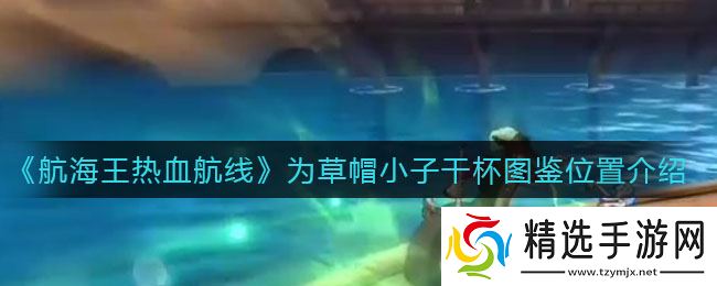 “草帽小子航行记：热血航线干杯点揭晓”