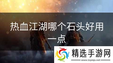 热血江湖哪个石头好用一点