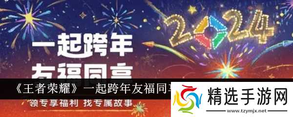 王者荣耀一起跨年友福同享活动玩法全解析