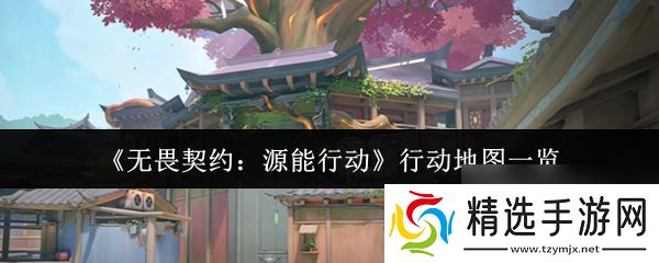 《无畏契约：源能行动》行动地图一览