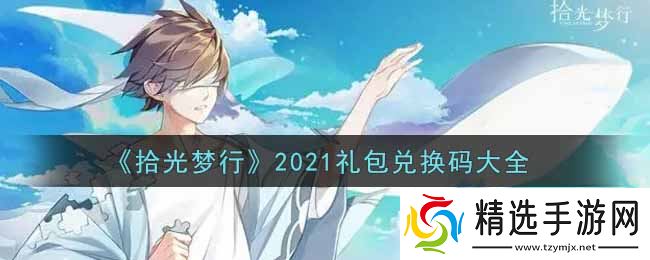 2021年拾光梦行礼包兑换码大全揭晓