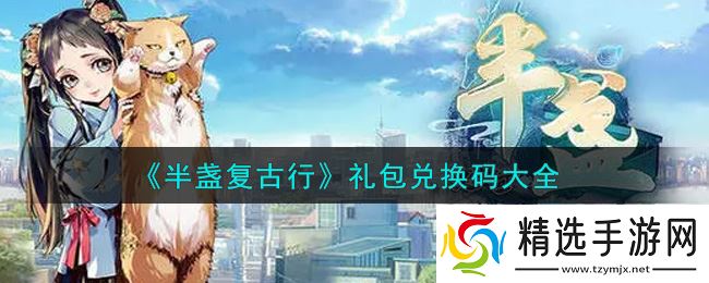 2021半盏复古行新品礼包兑换码大盘点