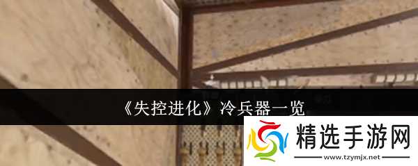 《失控进化》冷兵器一览