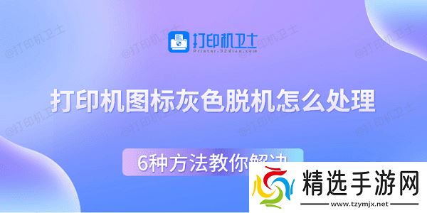 打印机图标灰色脱机怎么处理 6种方法教你解决 打印机图标灰色脱机怎么处理 6种方法教你解决