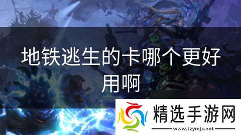 地铁逃生的卡哪个更好用啊