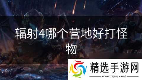 辐射4哪个营地好打怪物