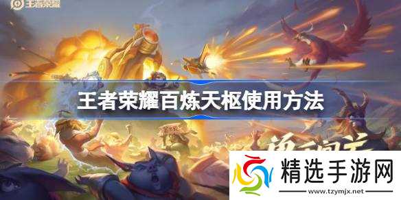 王者荣耀百炼天枢玩法攻略：如何有效获取与使用