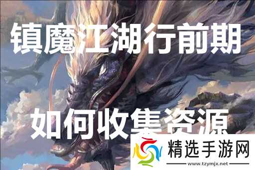镇魔江湖行前期如何收集资源