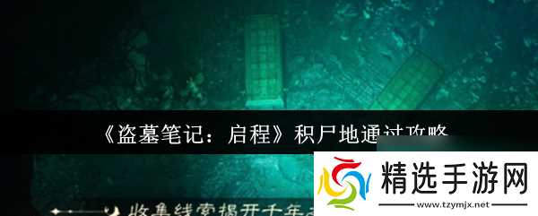 《盗墓笔记:启程》积尸地通过攻略