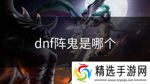 dnf阵鬼是哪个