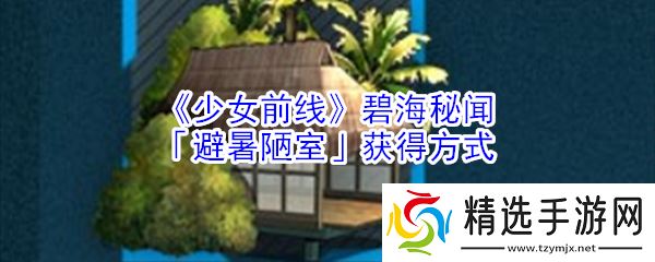 碧海秘闻避暑之地少女前线获取攻略