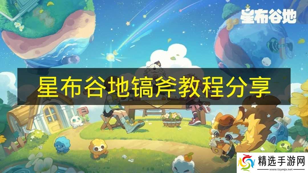《星布谷地》镐斧教程分享