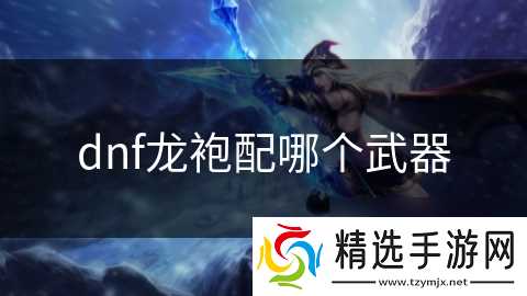 dnf龙袍配哪个武器